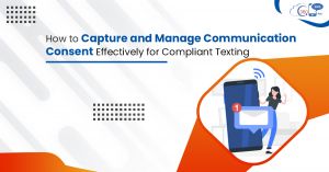 How to Capture and Manage Communication Consent Effectively for Compliant Texting 