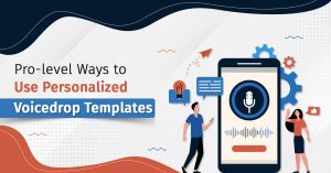 Salesforce Users: Say ‘No’ to Typing with these Pro-level Ways to Use Personalized Voicedrop Templates 