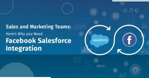 Sales and Marketing Teams: Here’s Why you Need Facebook Salesforce Integration 
