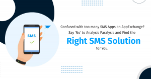Confused with Too many SMS Apps on AppExchange? Say ‘No’ to Analysis Paralysis and Find the Right SMS Solution for You