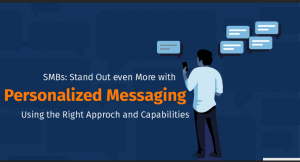 SMBs: Stand Out Even More with Personalized Messaging Using the Right Approach and Capabilities 