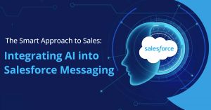 The Smart Approach to Sales: Integrating AI into Salesforce Messaging