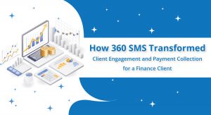 How 360 SMS Transformed Client Engagement and Payment Collection for a Finance Client