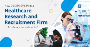 How Did 360 SMS Help a Healthcare Research and Recruitment Firm to Accelerate Recruitments?
