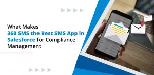What Makes 360 SMS the Best SMS App in Salesforce for Compliance Management