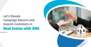 Let’s Elevate Campaign Returns and Acquire Customers in Real Estate with SMS 