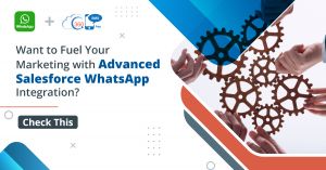 Want to Fuel Your Marketing with Advanced Salesforce WhatsApp Integration? Check This Out!