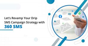 Let’s Revamp Your Drip SMS Campaign Strategy with 360 SMS