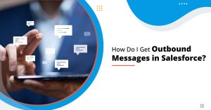 How Do I Get Outbound Messages in Salesforce?