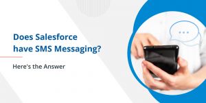 Does Salesforce Have SMS Messaging? Here’s the Answer