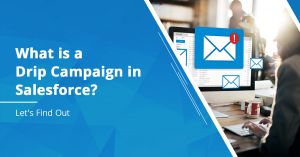 What is a Drip Campaign in Salesforce? Let’s Find Out