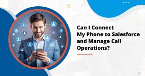 Can I Connect My Phone to Salesforce and Manage Call Operations?