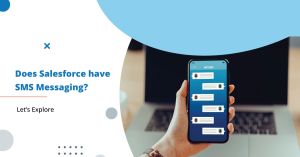 Does Salesforce Have SMS Messaging? Let’s Explore