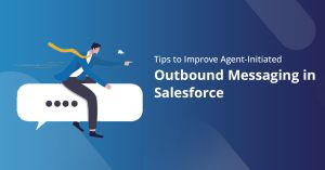 Tips to Improve Agent-Initiated Outbound Messaging in Salesforce