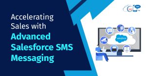 Accelerating Sales with Advanced Salesforce SMS Messaging