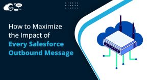 How to Maximize the Impact of Every Salesforce Outbound Message