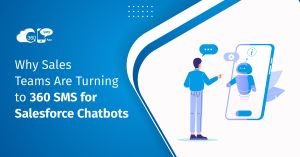 Why Sales Teams Are Turning to 360 SMS for the Salesforce Chatbot