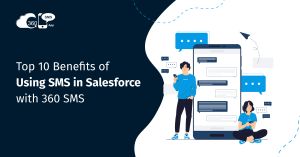 Top 10 Benefits of Using SMS in Salesforce with 360 SMS