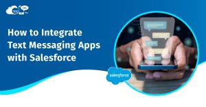 How to Integrate Text Messaging Apps with Salesforce