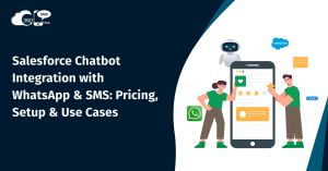 Salesforce Chatbot Integration with WhatsApp & SMS: Pricing, Setup & Use Cases