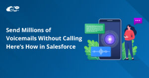 Send Millions of Voicemails Without Calling—Here’s How in Salesforce
