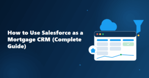 How to Use Salesforce as a Mortgage CRM: The Complete Guide